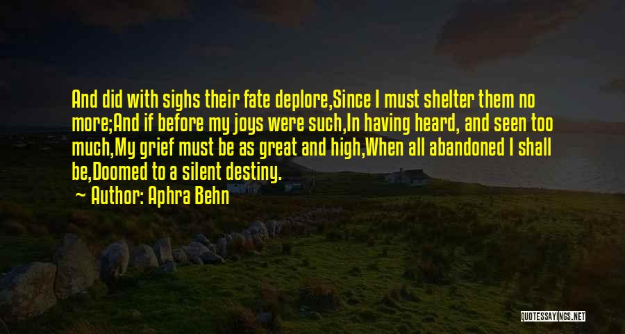 Aphra Behn Quotes: And Did With Sighs Their Fate Deplore,since I Must Shelter Them No More;and If Before My Joys Were Such,in Having
