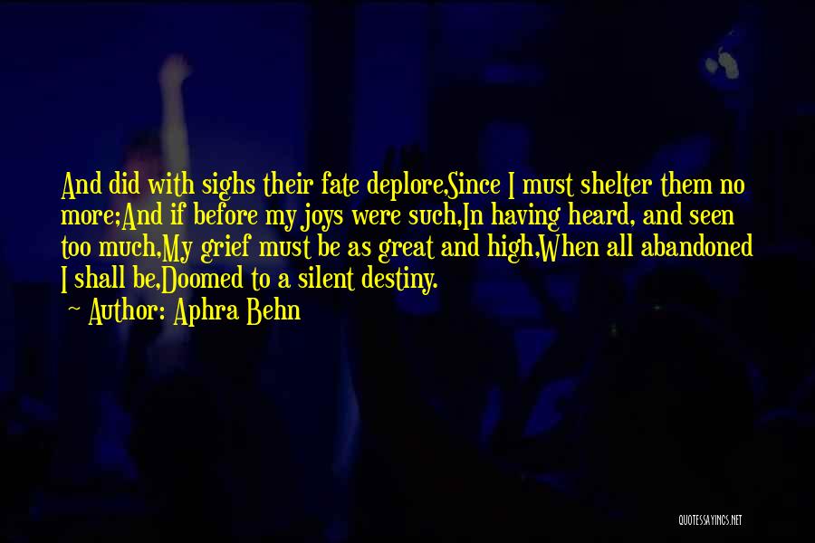 Aphra Behn Quotes: And Did With Sighs Their Fate Deplore,since I Must Shelter Them No More;and If Before My Joys Were Such,in Having