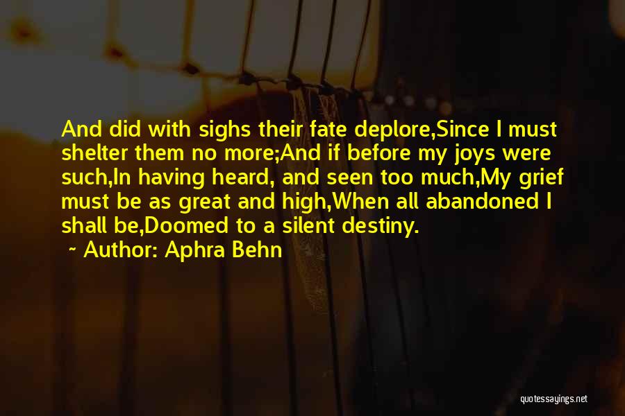 Aphra Behn Quotes: And Did With Sighs Their Fate Deplore,since I Must Shelter Them No More;and If Before My Joys Were Such,in Having