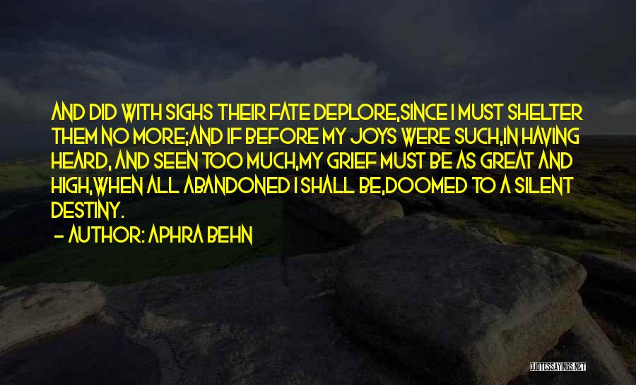 Aphra Behn Quotes: And Did With Sighs Their Fate Deplore,since I Must Shelter Them No More;and If Before My Joys Were Such,in Having