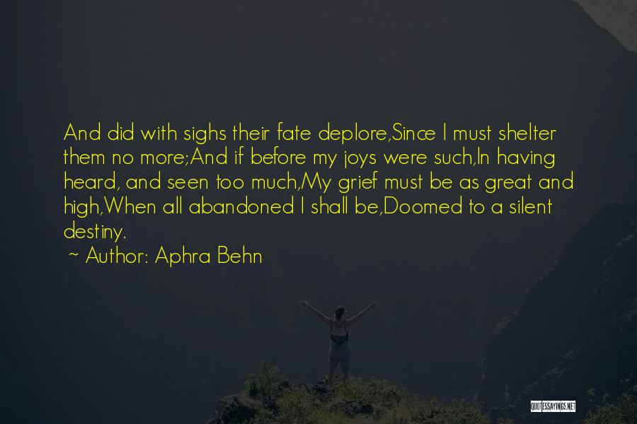 Aphra Behn Quotes: And Did With Sighs Their Fate Deplore,since I Must Shelter Them No More;and If Before My Joys Were Such,in Having