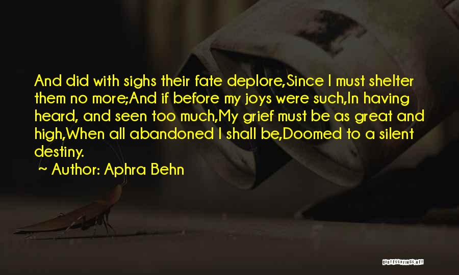 Aphra Behn Quotes: And Did With Sighs Their Fate Deplore,since I Must Shelter Them No More;and If Before My Joys Were Such,in Having