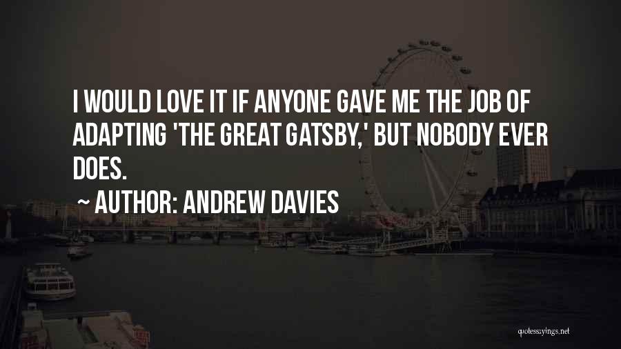 Andrew Davies Quotes: I Would Love It If Anyone Gave Me The Job Of Adapting 'the Great Gatsby,' But Nobody Ever Does.