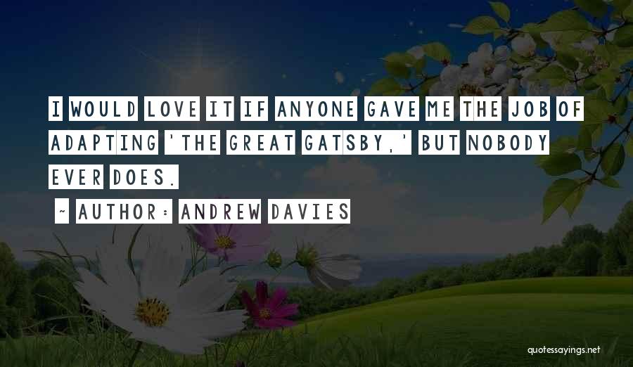 Andrew Davies Quotes: I Would Love It If Anyone Gave Me The Job Of Adapting 'the Great Gatsby,' But Nobody Ever Does.