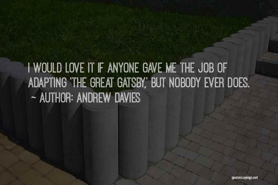 Andrew Davies Quotes: I Would Love It If Anyone Gave Me The Job Of Adapting 'the Great Gatsby,' But Nobody Ever Does.