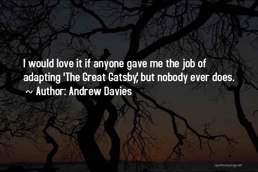 Andrew Davies Quotes: I Would Love It If Anyone Gave Me The Job Of Adapting 'the Great Gatsby,' But Nobody Ever Does.