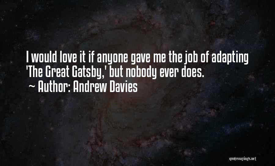 Andrew Davies Quotes: I Would Love It If Anyone Gave Me The Job Of Adapting 'the Great Gatsby,' But Nobody Ever Does.