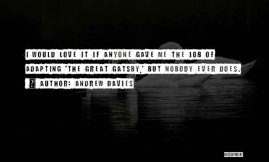 Andrew Davies Quotes: I Would Love It If Anyone Gave Me The Job Of Adapting 'the Great Gatsby,' But Nobody Ever Does.