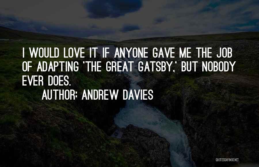 Andrew Davies Quotes: I Would Love It If Anyone Gave Me The Job Of Adapting 'the Great Gatsby,' But Nobody Ever Does.