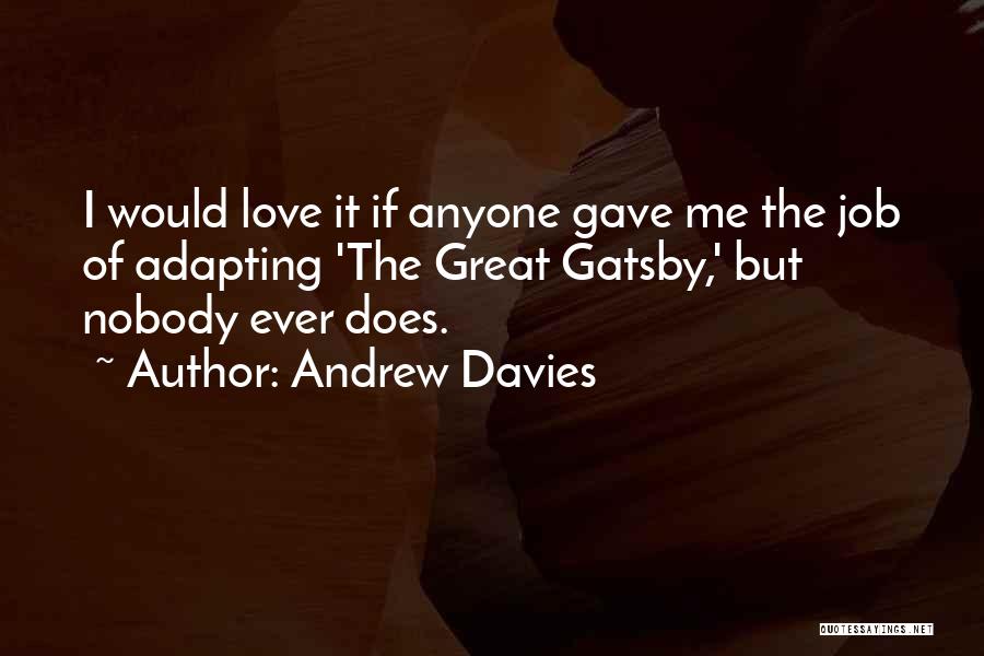 Andrew Davies Quotes: I Would Love It If Anyone Gave Me The Job Of Adapting 'the Great Gatsby,' But Nobody Ever Does.