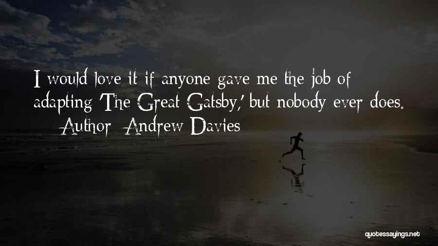 Andrew Davies Quotes: I Would Love It If Anyone Gave Me The Job Of Adapting 'the Great Gatsby,' But Nobody Ever Does.