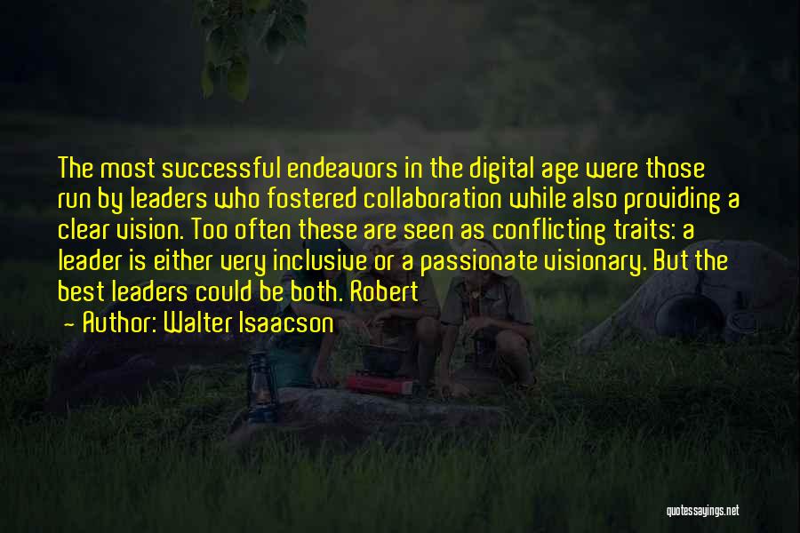 Walter Isaacson Quotes: The Most Successful Endeavors In The Digital Age Were Those Run By Leaders Who Fostered Collaboration While Also Providing A