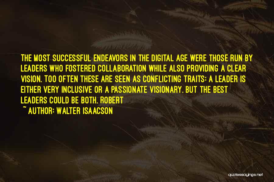 Walter Isaacson Quotes: The Most Successful Endeavors In The Digital Age Were Those Run By Leaders Who Fostered Collaboration While Also Providing A