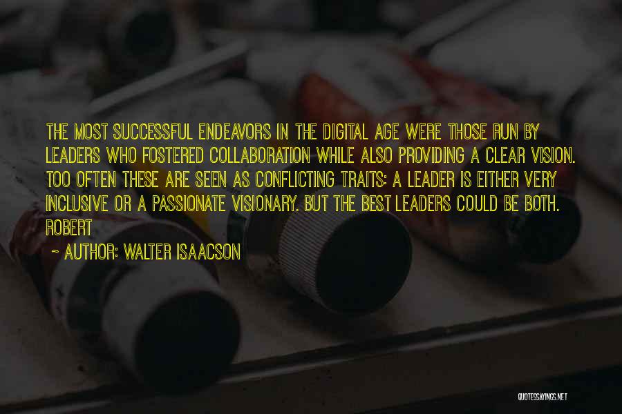 Walter Isaacson Quotes: The Most Successful Endeavors In The Digital Age Were Those Run By Leaders Who Fostered Collaboration While Also Providing A