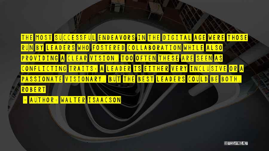 Walter Isaacson Quotes: The Most Successful Endeavors In The Digital Age Were Those Run By Leaders Who Fostered Collaboration While Also Providing A