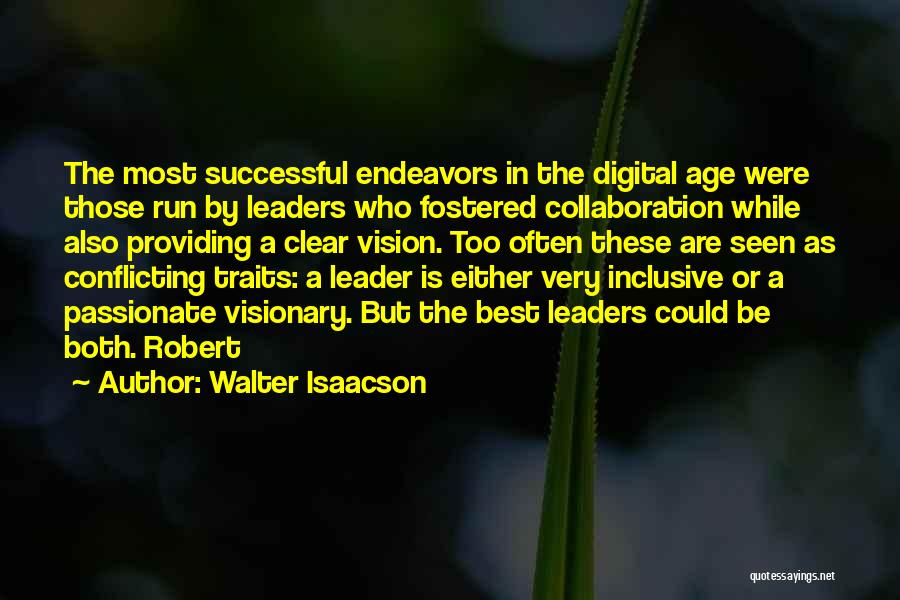 Walter Isaacson Quotes: The Most Successful Endeavors In The Digital Age Were Those Run By Leaders Who Fostered Collaboration While Also Providing A
