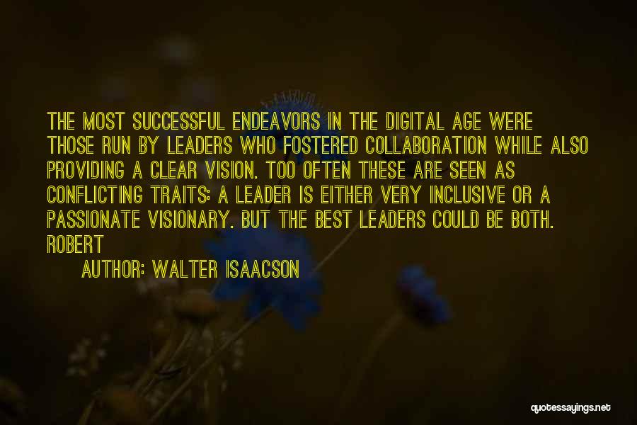 Walter Isaacson Quotes: The Most Successful Endeavors In The Digital Age Were Those Run By Leaders Who Fostered Collaboration While Also Providing A