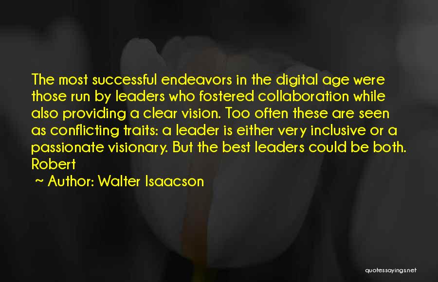 Walter Isaacson Quotes: The Most Successful Endeavors In The Digital Age Were Those Run By Leaders Who Fostered Collaboration While Also Providing A