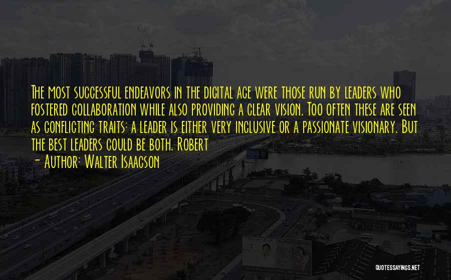 Walter Isaacson Quotes: The Most Successful Endeavors In The Digital Age Were Those Run By Leaders Who Fostered Collaboration While Also Providing A