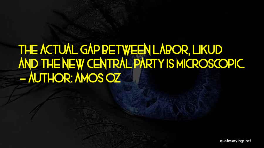 Amos Oz Quotes: The Actual Gap Between Labor, Likud And The New Central Party Is Microscopic.