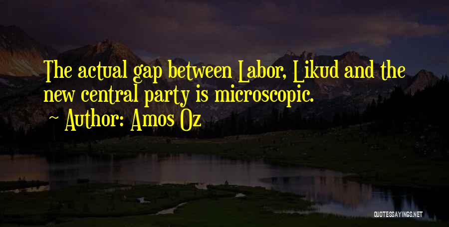 Amos Oz Quotes: The Actual Gap Between Labor, Likud And The New Central Party Is Microscopic.