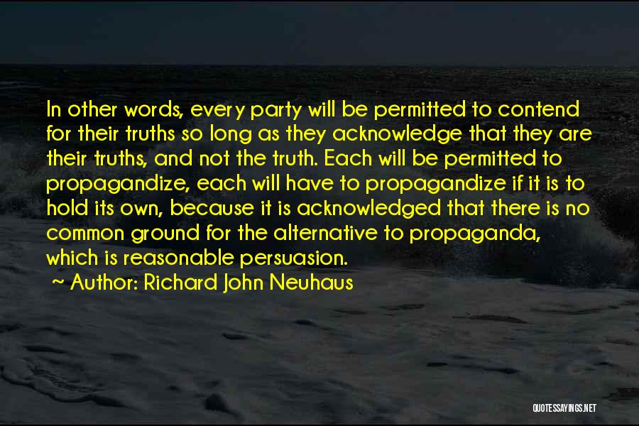 Richard John Neuhaus Quotes: In Other Words, Every Party Will Be Permitted To Contend For Their Truths So Long As They Acknowledge That They