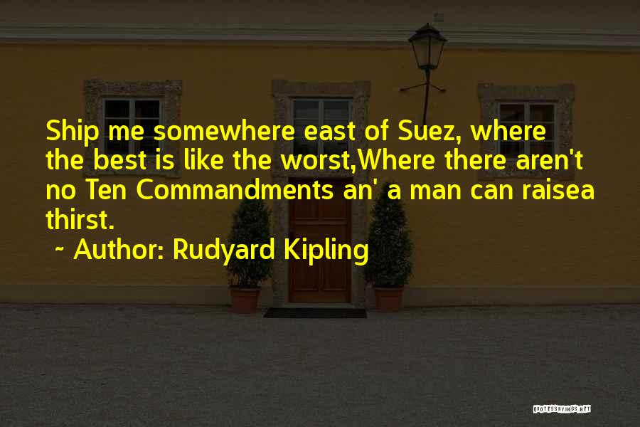 Rudyard Kipling Quotes: Ship Me Somewhere East Of Suez, Where The Best Is Like The Worst,where There Aren't No Ten Commandments An' A