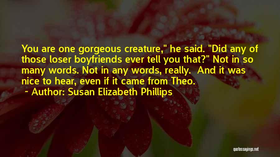 Susan Elizabeth Phillips Quotes: You Are One Gorgeous Creature, He Said. Did Any Of Those Loser Boyfriends Ever Tell You That? Not In So