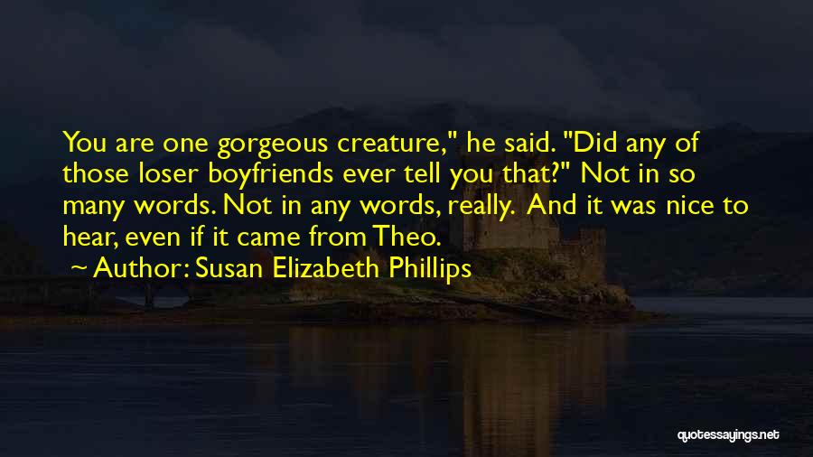 Susan Elizabeth Phillips Quotes: You Are One Gorgeous Creature, He Said. Did Any Of Those Loser Boyfriends Ever Tell You That? Not In So