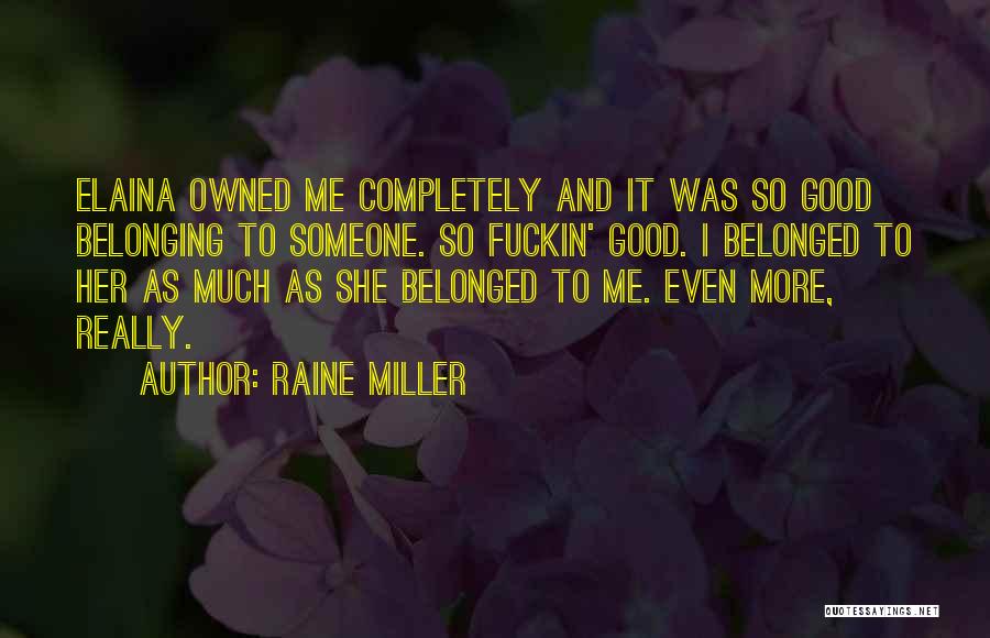 Raine Miller Quotes: Elaina Owned Me Completely And It Was So Good Belonging To Someone. So Fuckin' Good. I Belonged To Her As