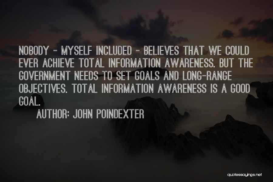 John Poindexter Quotes: Nobody - Myself Included - Believes That We Could Ever Achieve Total Information Awareness. But The Government Needs To Set