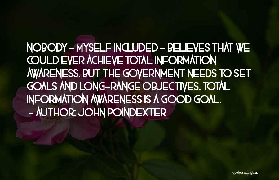 John Poindexter Quotes: Nobody - Myself Included - Believes That We Could Ever Achieve Total Information Awareness. But The Government Needs To Set