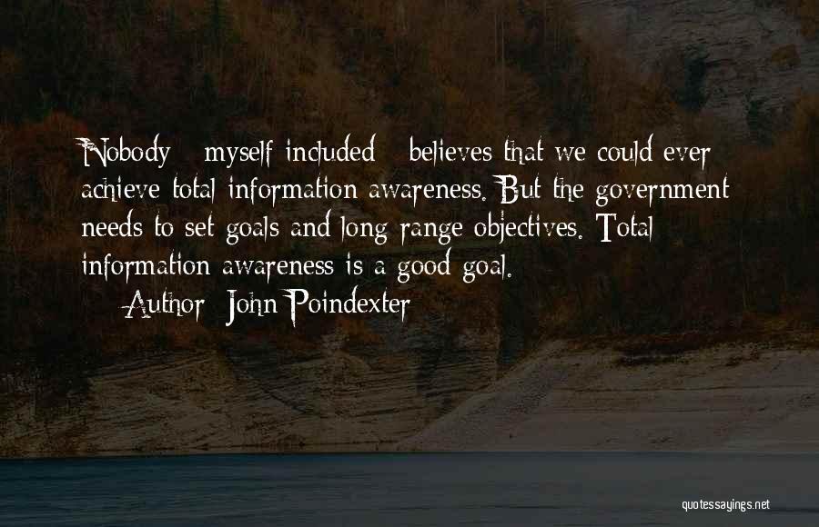 John Poindexter Quotes: Nobody - Myself Included - Believes That We Could Ever Achieve Total Information Awareness. But The Government Needs To Set