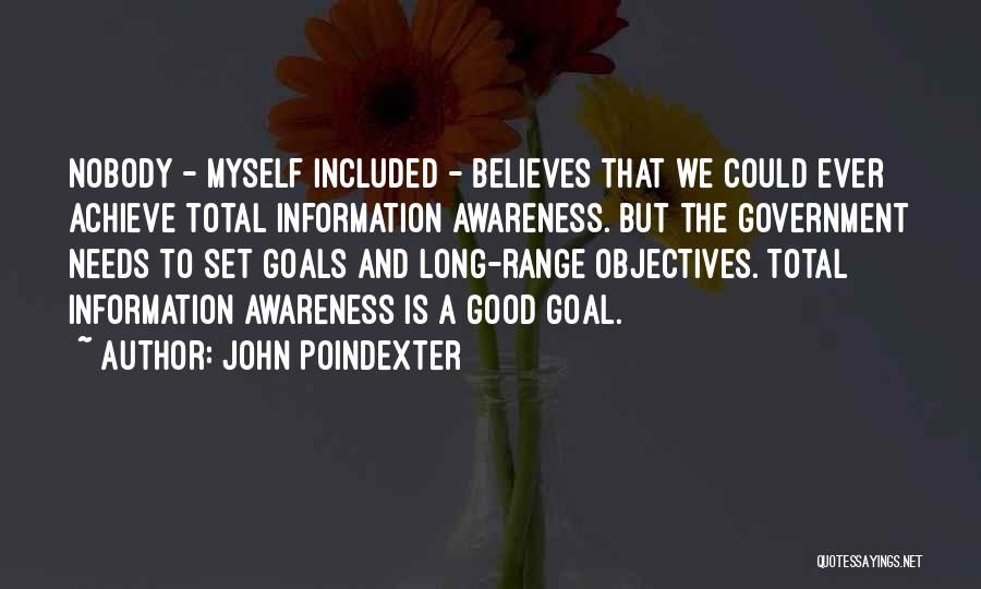 John Poindexter Quotes: Nobody - Myself Included - Believes That We Could Ever Achieve Total Information Awareness. But The Government Needs To Set