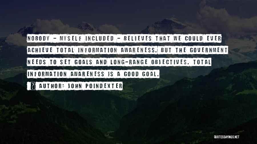 John Poindexter Quotes: Nobody - Myself Included - Believes That We Could Ever Achieve Total Information Awareness. But The Government Needs To Set