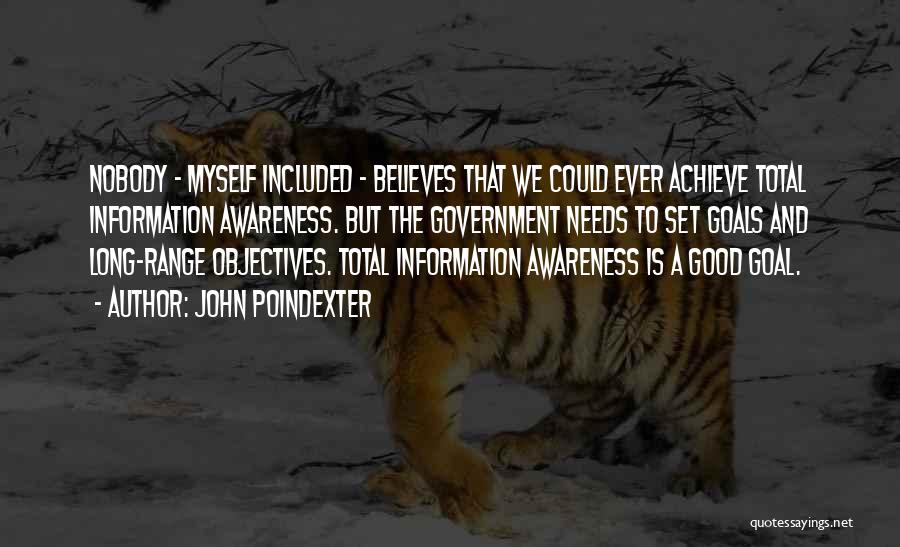 John Poindexter Quotes: Nobody - Myself Included - Believes That We Could Ever Achieve Total Information Awareness. But The Government Needs To Set