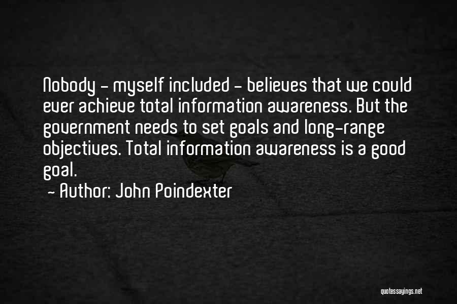 John Poindexter Quotes: Nobody - Myself Included - Believes That We Could Ever Achieve Total Information Awareness. But The Government Needs To Set