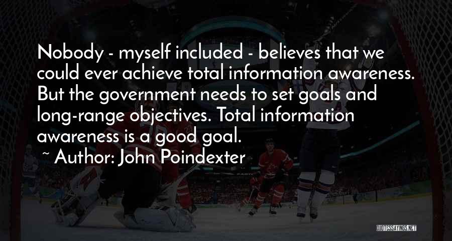 John Poindexter Quotes: Nobody - Myself Included - Believes That We Could Ever Achieve Total Information Awareness. But The Government Needs To Set
