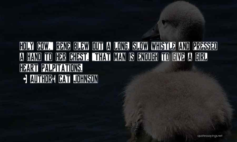 Cat Johnson Quotes: Holy Cow. Rene Blew Out A Long, Slow Whistle And Pressed A Hand To Her Chest. That Man Is Enough