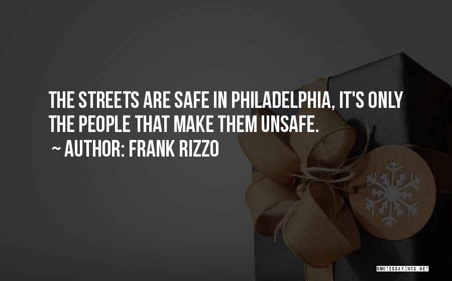Frank Rizzo Quotes: The Streets Are Safe In Philadelphia, It's Only The People That Make Them Unsafe.