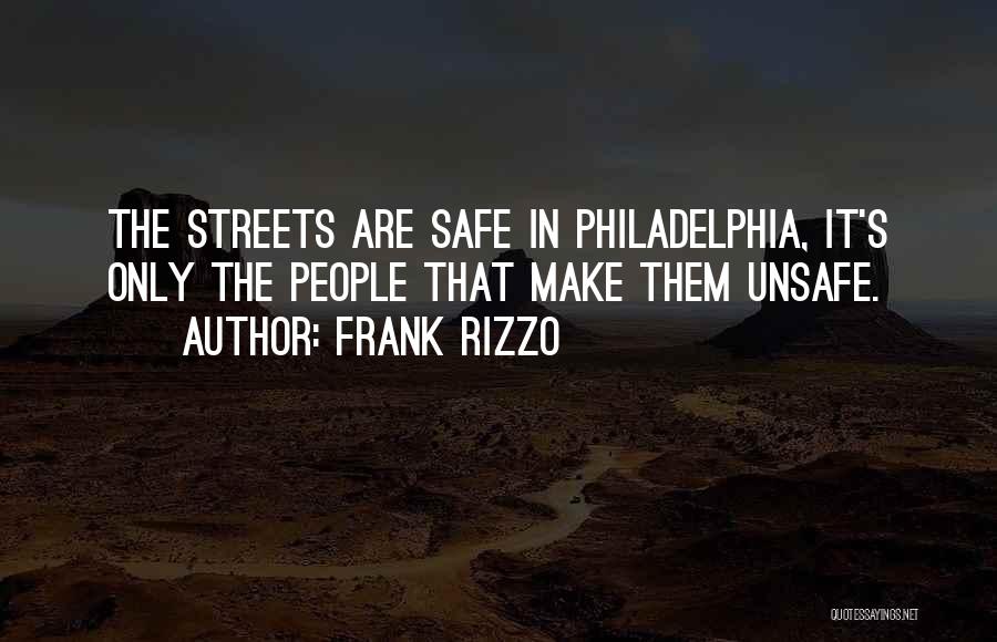 Frank Rizzo Quotes: The Streets Are Safe In Philadelphia, It's Only The People That Make Them Unsafe.