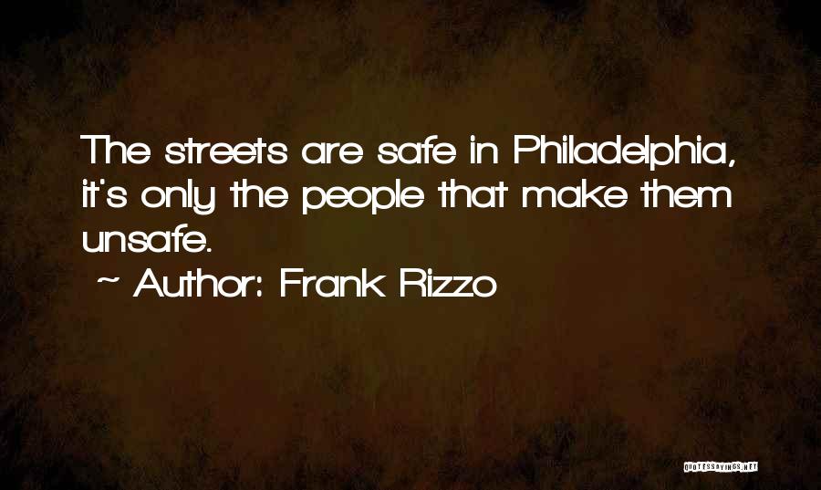 Frank Rizzo Quotes: The Streets Are Safe In Philadelphia, It's Only The People That Make Them Unsafe.