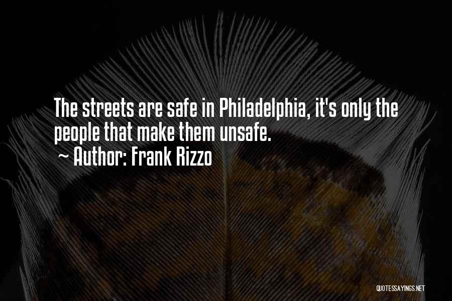 Frank Rizzo Quotes: The Streets Are Safe In Philadelphia, It's Only The People That Make Them Unsafe.