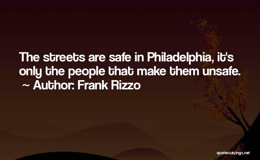 Frank Rizzo Quotes: The Streets Are Safe In Philadelphia, It's Only The People That Make Them Unsafe.