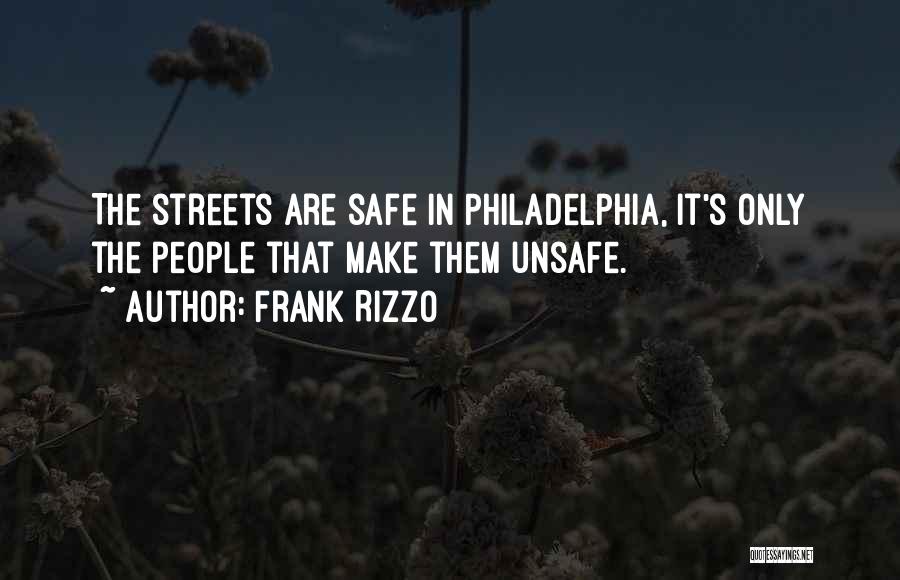 Frank Rizzo Quotes: The Streets Are Safe In Philadelphia, It's Only The People That Make Them Unsafe.