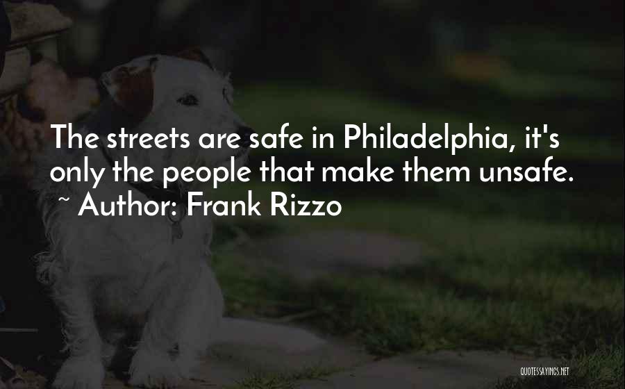 Frank Rizzo Quotes: The Streets Are Safe In Philadelphia, It's Only The People That Make Them Unsafe.