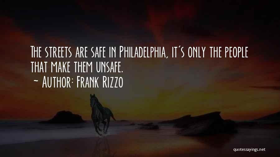 Frank Rizzo Quotes: The Streets Are Safe In Philadelphia, It's Only The People That Make Them Unsafe.