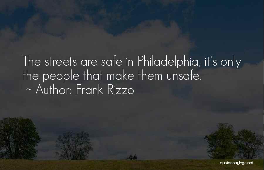 Frank Rizzo Quotes: The Streets Are Safe In Philadelphia, It's Only The People That Make Them Unsafe.
