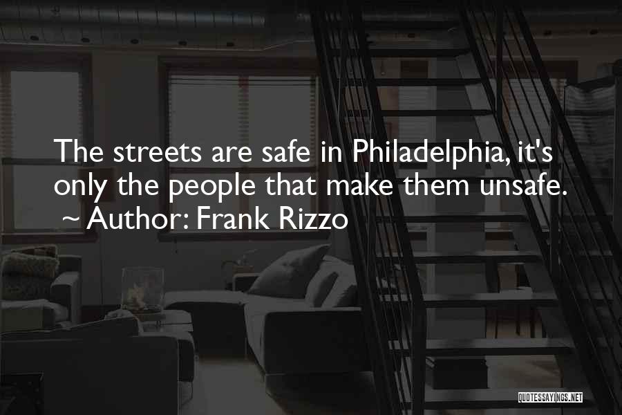 Frank Rizzo Quotes: The Streets Are Safe In Philadelphia, It's Only The People That Make Them Unsafe.