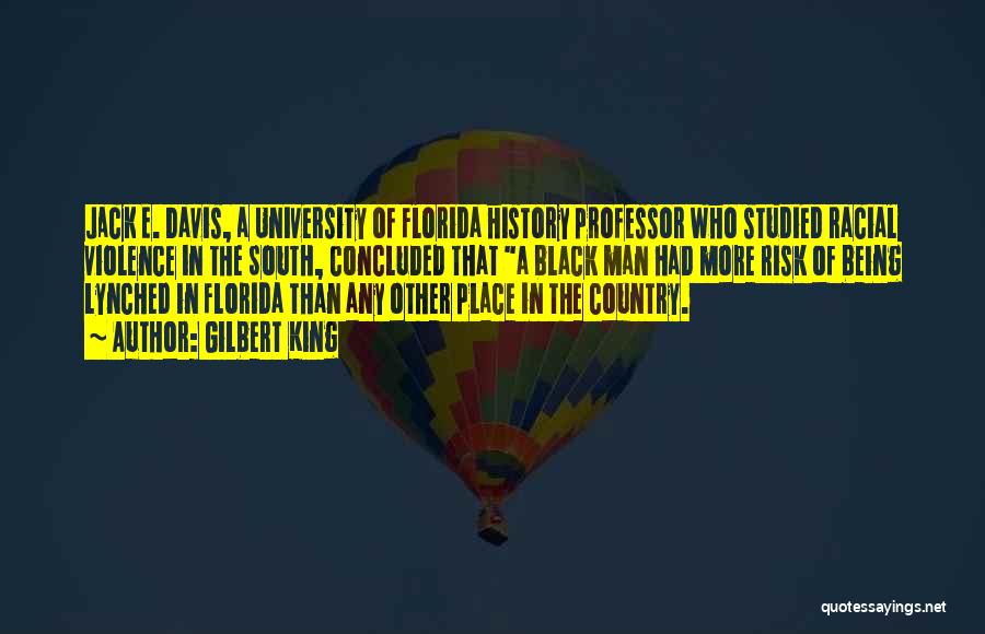 Gilbert King Quotes: Jack E. Davis, A University Of Florida History Professor Who Studied Racial Violence In The South, Concluded That A Black